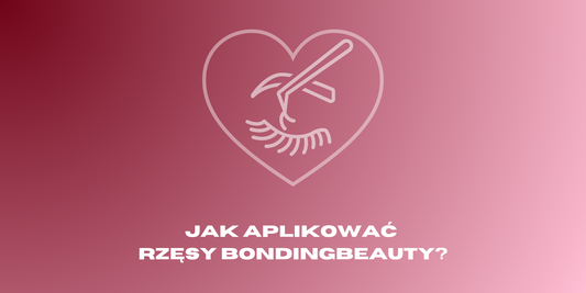 Jak poprawnie założyć rzęsy bondingowe? Poradnik krok po kroku!