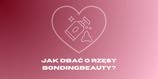 Jak dbać o rzęsy bondingowe Bonding Beauty? Jak przedłużyć ich trwałość?